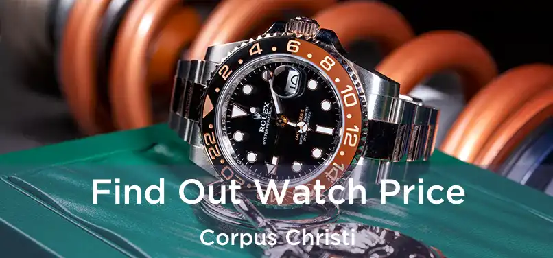  Find Out Watch Price Corpus Christi